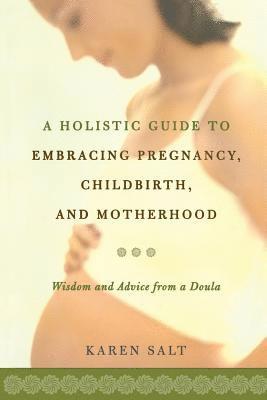 A Holistic Guide To Embracing Pregnancy, Childbirth, And Motherhood 1