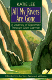 bokomslag All My Rivers Are Gone: A Journey of Discovery Through Glen Canyon