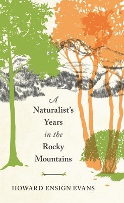 A Naturalist's Years in the Rocky Mountains 1