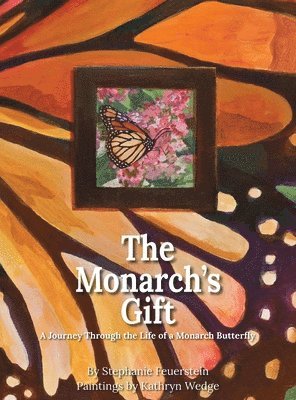 Stephanie Feuerstein - The Monarch's Gift: A Journey Through the Life of a Monarch Butterfly, Inbunden