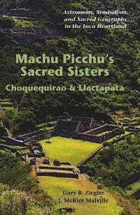 bokomslag Machu Picchu's Sacred Sisters: Choquequirao and Llactapata: Astronomy, Symbolism, and Sacred Geography in the Inca Heartland