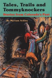 bokomslag Tales, Trails and Tommyknockers: Stories from Colorado's Past