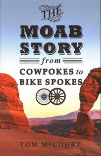 bokomslag The Moab Story: From Cowpokes to Bike Spokes