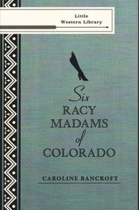 bokomslag Six Racy Madams of Colorado