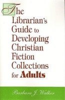 Barbara J. Walker - Librarian's Guide to Developing Christian Fiction Collections for Adults, Inbunden