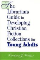 Barbara J. Walker - Librarian's Guide to Developing Christian Fiction Collections for Young Adults, Inbunden