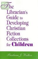 Barbara J. Walker - Librarian's Guide to Developing Christian Fiction Collections for Children, Inbunden