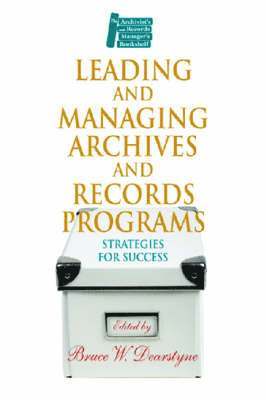 Bruce W. Dearstyne - Leading and Managing Archives and Records Programs, Häftad