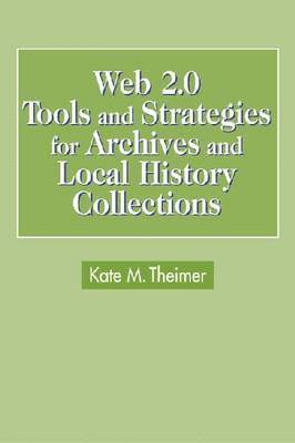 Kate M. Theimer - Web 2.0 Tools and Strategies for Archives and Local History Collections, Inbunden