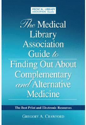 Gregory A. Crawford - Medical Library Association Guide to Finding Out about Complementary and Alternative Medicine, Häftad