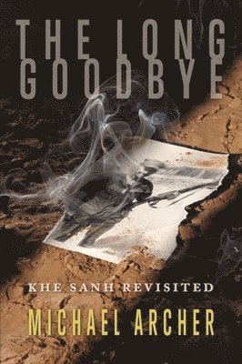 Michael Archer - The Long Goodbye: Khe Sanh Revisited, Häftad