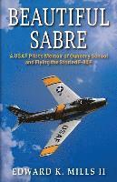 Beautiful Sabre: A USAF Pilot's Memoir of Gunnery School and Flying the Storied F-86 F 1