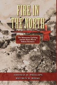 bokomslag Fire in the North: The Minnesota Uprising and the Sioux War in Dakota Territory