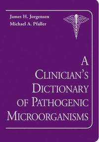 bokomslag A Clinician's Dictionary of Pathogenic Microorganisms