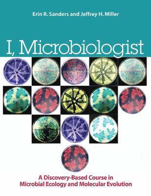 Erin R. Sanders, Jeffrey H. Miller, Erin R Sanders, Jeffrey H Miller - I, Microbiologist: A Discovery-Based Course in Microbial Ecology and Molecular Evolution, Häftad