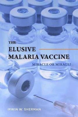 bokomslag The Elusive Malaria Vaccine: Miracle or Mirage?