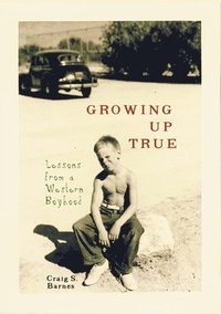 bokomslag Growing Up True: Lessons from a Western Boyhood