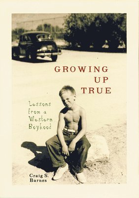 bokomslag Growing Up True: Lessons from a Western Boyhood