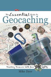 bokomslag The Essential Guide to Geocaching: Tracking Treasure with Your GPS