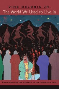 bokomslag The World We Used to Live in: Remembering the Powers of the Medicine Men