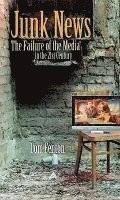bokomslag Junk News: The Failure of the Media in the 21st Century