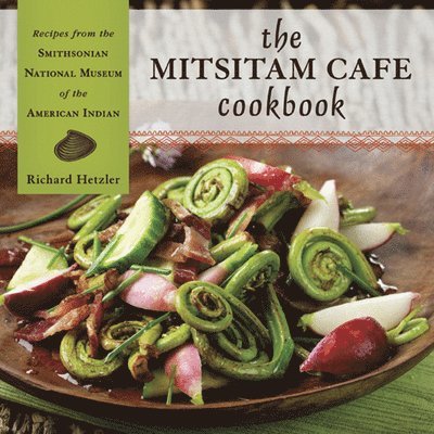 Richard Hetzler, Kevin Gover, Nicolasa I Sandoval, Renée Comet - Mitsitam Café Cookbook, Inbunden