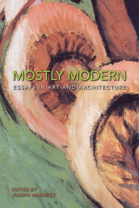 Joseph Masheck - Mostly Modern: Essays in Art and Architecture, Inbunden