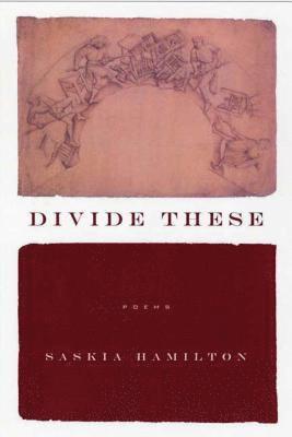 Saskia Hamilton - Divide These: Poems, Häftad