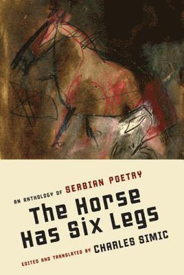 Charles Simic - The Horse Has Six Legs: An Anthology of Serbian Poetry, Häftad