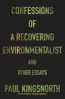 Confessions of a Recovering Environmentalist and Other Essays