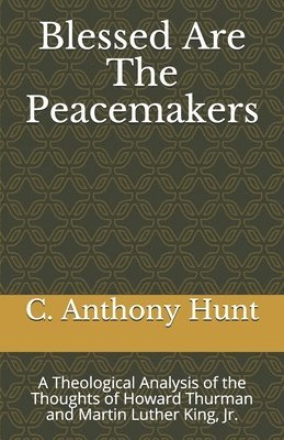 bokomslag Blessed Are The Peacemakers: A Theological Analysis of the Thoughts of Howard Thurman and Martin Luther King, Jr.