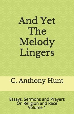 And Yet The Melody Lingers: Essays, Sermons and Prayers On Religion and Race 1