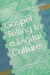 bokomslag Gospel Telling to a Digital Culture: The Froensic Reconstruction of a Good Story