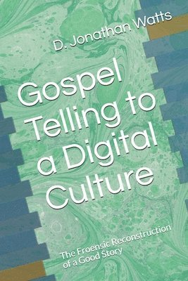 bokomslag Gospel Telling to a Digital Culture: The Froensic Reconstruction of a Good Story