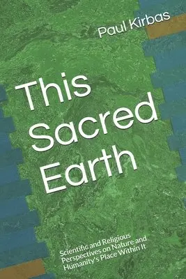 Paul Kirbas, Paul J. Kirbas - This Sacred Earth: Scientific and Religious Perspectives on Nature and Humanity's Place Within It, Häftad. Tillgänglighet: Lägg i varukorg