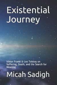 bokomslag Existential Journey: Viktor Frankl & Leo Tolstoy on Suffering, Death, and the Search for Meaning