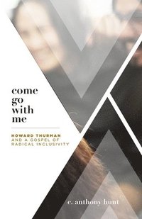 bokomslag Come Go With Me: Howard Thurman and a Gospel of Radical Inclusivity