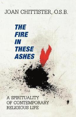 Sister Joan Chittister OSB, OSB Chittister, Sister Joan, Sister Joan Chittister - Fire in These Ashes, Häftad
