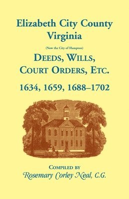 bokomslag Elizabeth City County, Virginia, (now the City of Hampton) Deeds, Wills, Court Orders, etc. 1634, 1659, 1688-1702