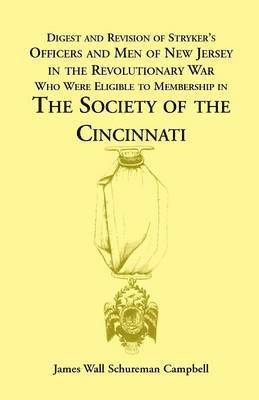 Digest and Revision of Stryker's Officers and Men of New Jersey in the Revolutionary War Who Were Eligible to Membership in the Society of the Cincinn 1