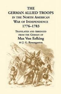 bokomslag The German Allied Troops in the North American War of Independence, 1776-1783