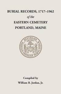 bokomslag Burial Records, 1717-1962, of the Eastern Cemetery, Portland, Maine