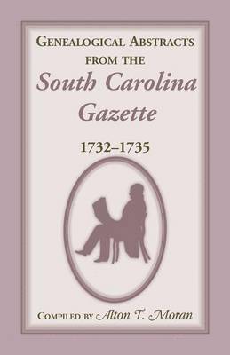 Alton T Moran, Alton T. Moran - Genealogical Abstracts from the South Carolina Gazette, 1732-1735, Häftad