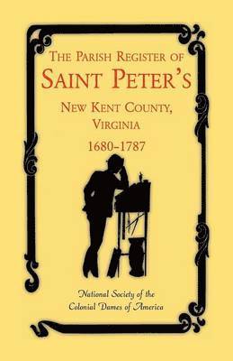 The Parish Register of Saint Peter's, New Kent County, Virginia, 1680-1787 1