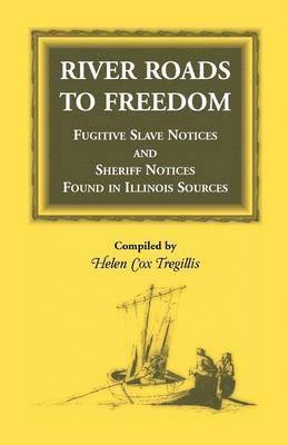 bokomslag River Roads to Freedom Fugitive Slave Notices and Sheriff Notices Found in Illinois Sources