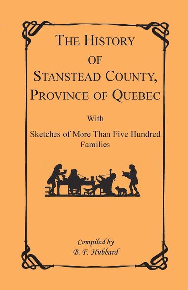 bokomslag The History of Stanstead County, Province of Quebec, with Sketches of More Than Five Hundred Families