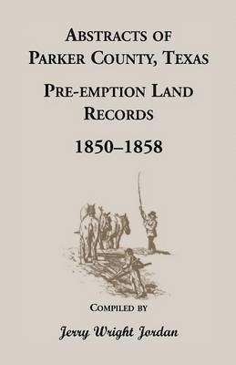 bokomslag Abstracts of Parker County, Texas Pre-Emption Land Records, 1850-1858