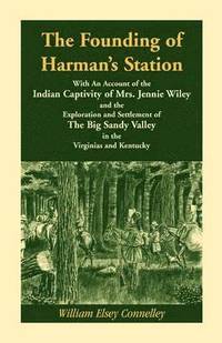 bokomslag The Founding of Harman's Station With An Account of the Indian Captivity of Mrs. Jennie Wiley