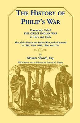 bokomslag The History of Philip's War, Commonly Called the Great Indian War of 1675 and 1676. Also of the French and Indian Wars at the Eastward in 1689, 1690, 1692, 1696, and 1704