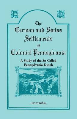 German and Swiss Settlements of Colonial Pennsylvania